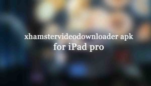 xhamstervideodownloader apk for iPad pro